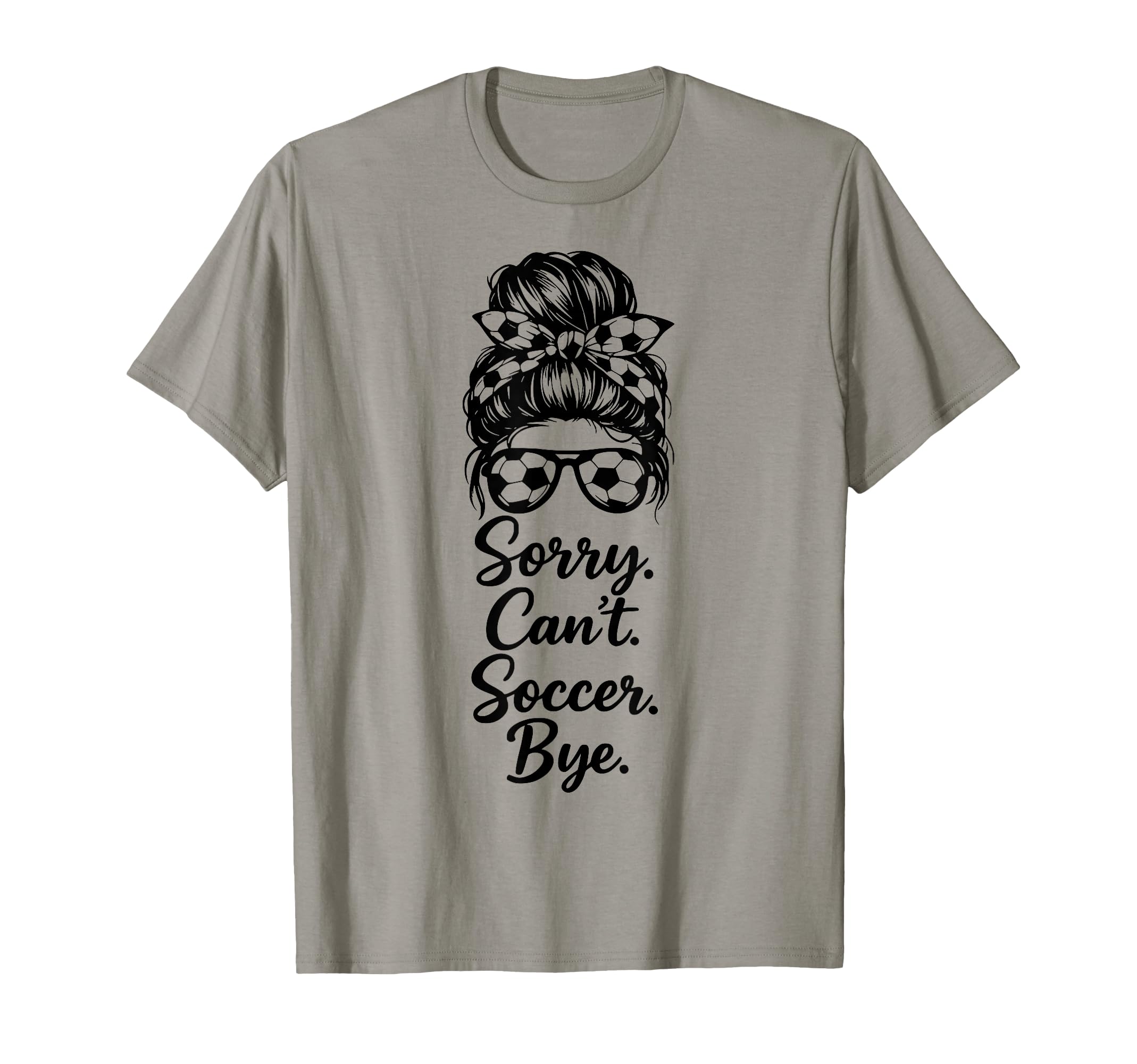 Sorry Cant Soccer Bye Funny Soccer T-Shirt - Custom Art Print for Adults - T-Shirt, Sweatshirt, Hoodie