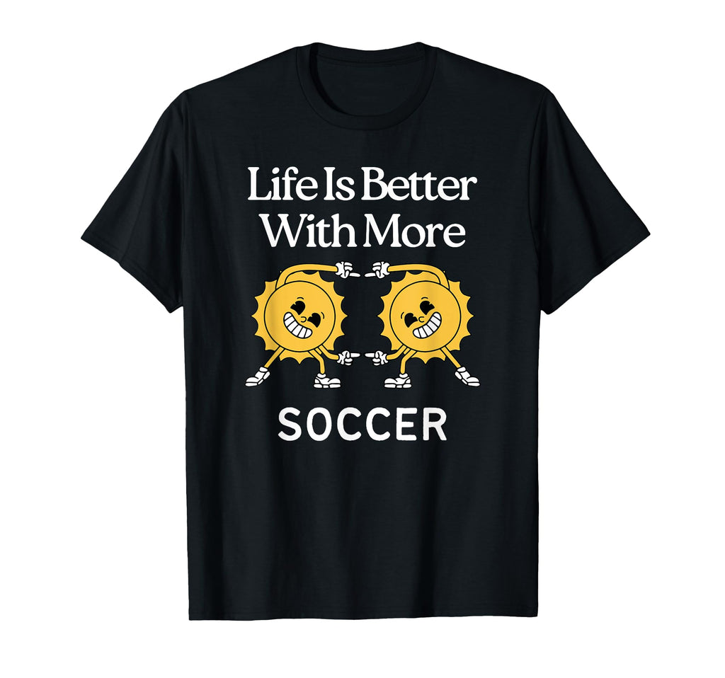 Life Is Better More Soccer T-Shirt - Aesthetic Graphic for Adults - T-Shirt, Sweatshirt, Hoodie
