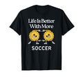 Life Is Better More Soccer T-Shirt - Aesthetic Graphic for Adults - T-Shirt, Sweatshirt, Hoodie