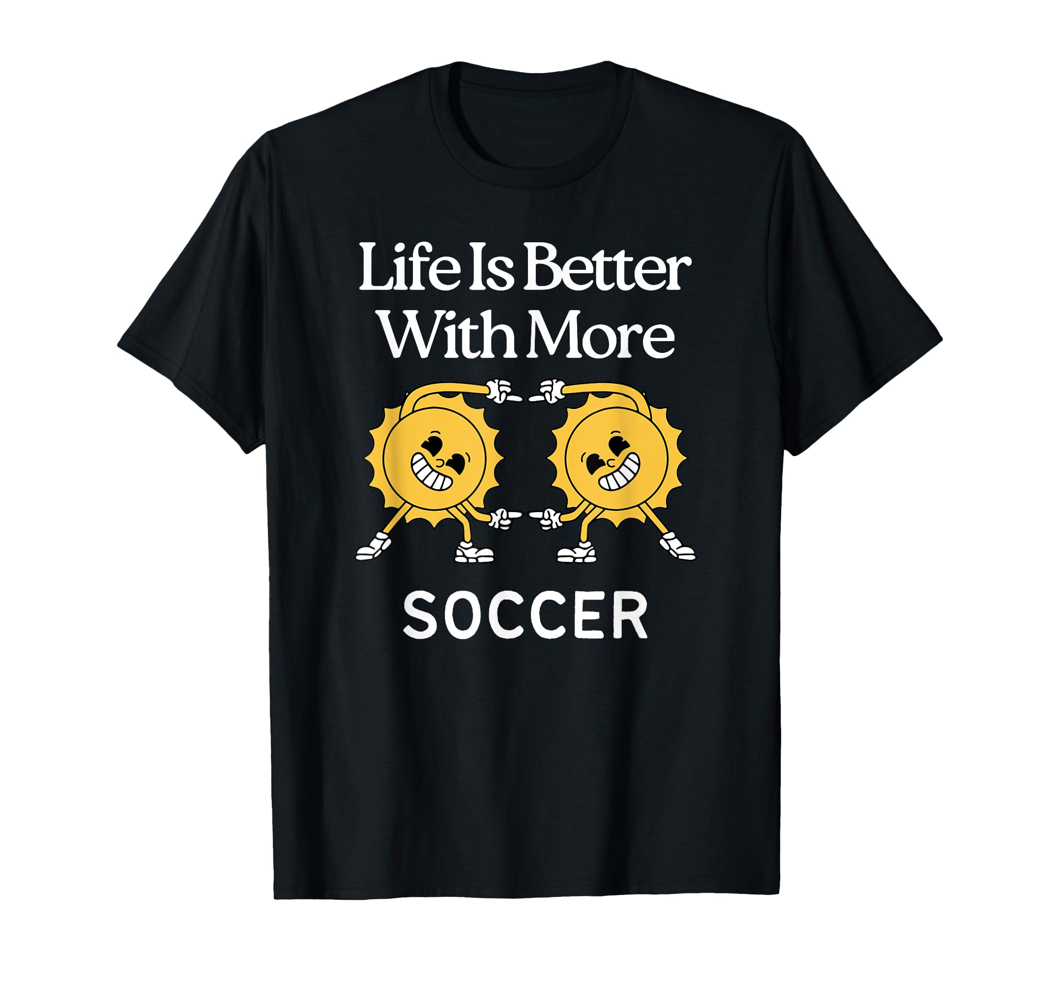 Life Is Better More Soccer T-Shirt - Aesthetic Graphic for Adults - T-Shirt, Sweatshirt, Hoodie