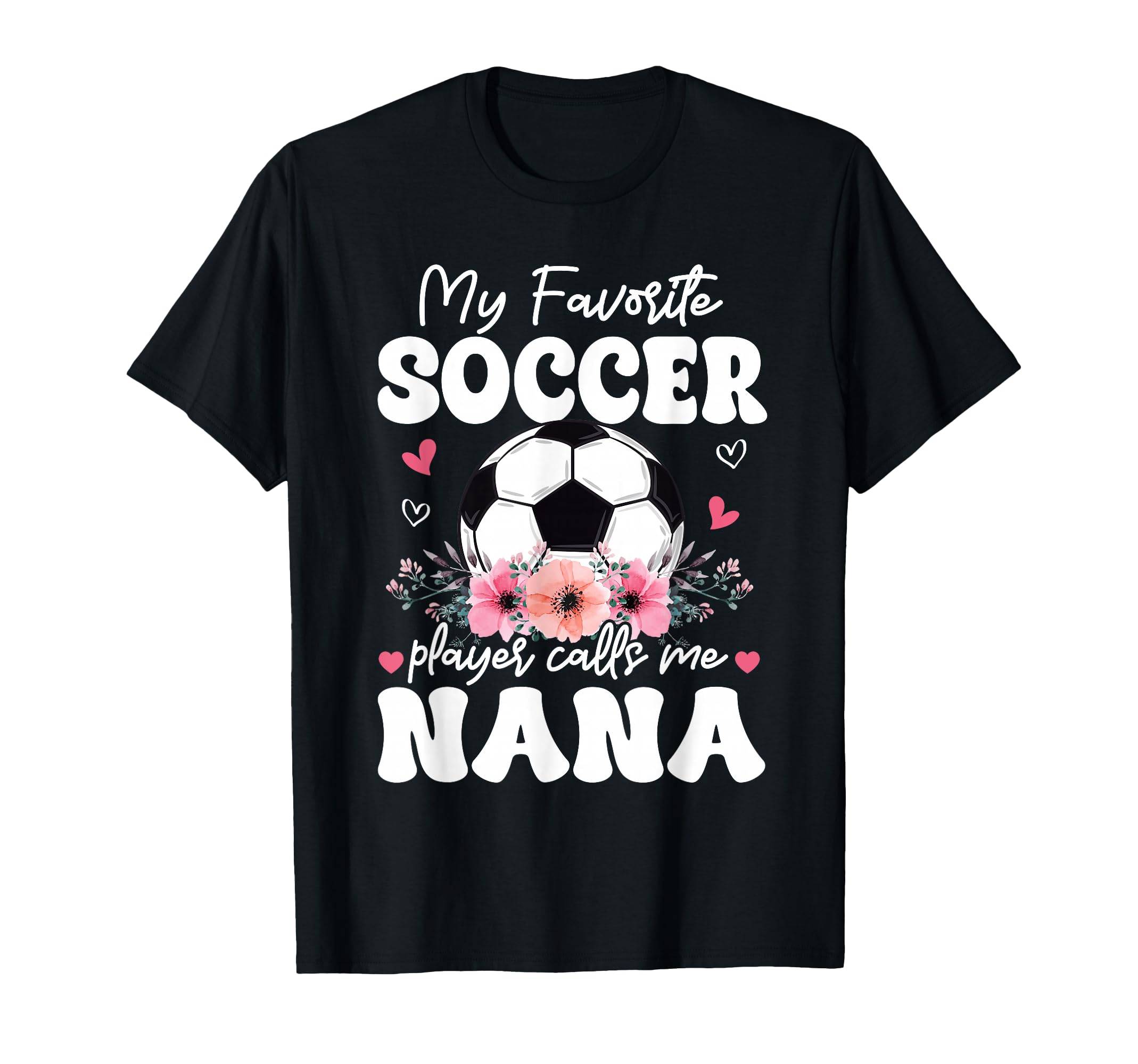 My Favorite Soccer Player Calls Me Nana T-Shirt - Unique Graphic Men Women - T-Shirt, Sweatshirt, Hoodie