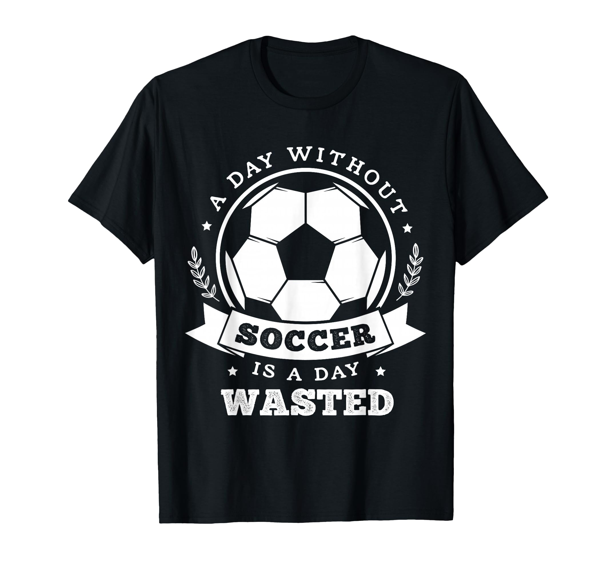 Day Without Soccer Is Day Wasted Funny T-Shirt - Custom Art Print Unisex - T-Shirt, Sweatshirt, Hoodie