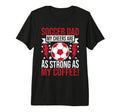 My Cheers Are As Strong As My Coffee T-Shirt - Custom Art Print Men Women - T-Shirt, Sweatshirt, Hoodie