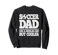 Soccer Dad Like Regular Dad But Sweatshirt - Streetwear Style Unisex - T-Shirt, Sweatshirt, Hoodie