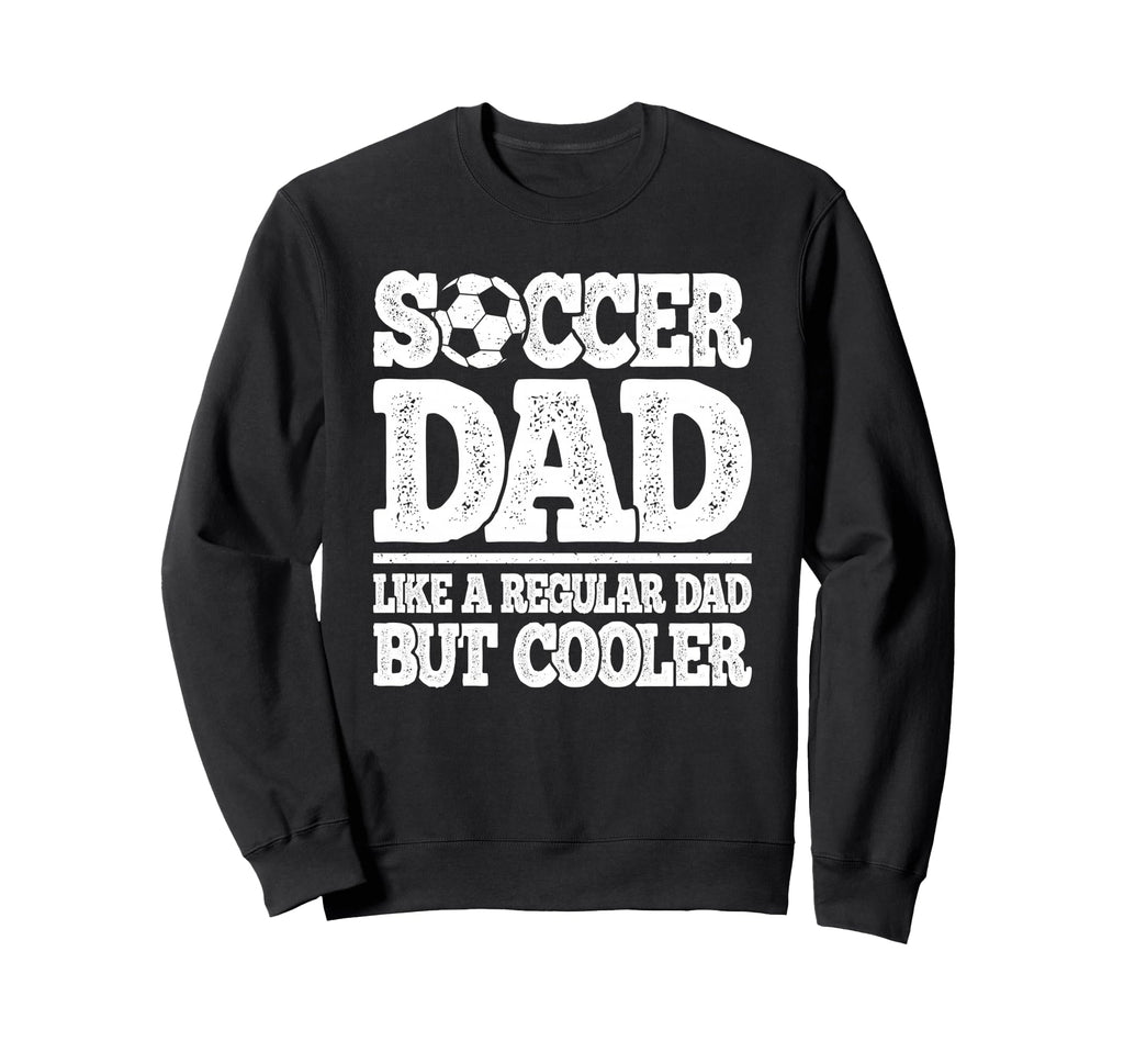Soccer Dad Like Regular Dad But Sweatshirt - Graphic Print Men Women - T-Shirt, Sweatshirt, Hoodie