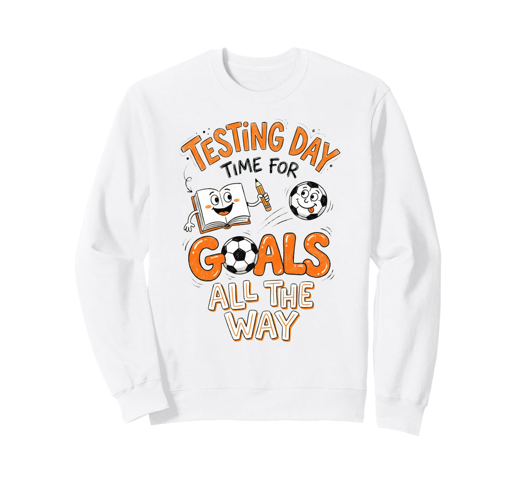 Test Day Soccer Goals Testing Day Sweatshirt - Trendy Graphic Unisex - T-Shirt, Sweatshirt, Hoodie