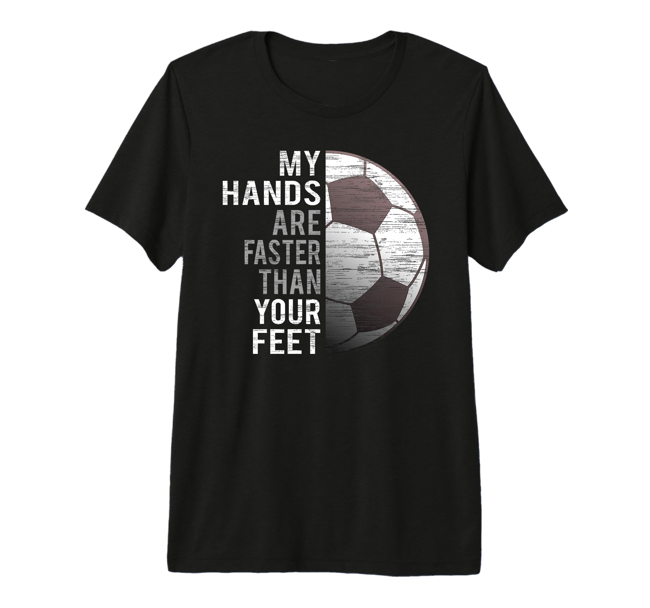 Goalie My Hands Are Faster Than Your Feet T-Shirt - Unique Graphic Unisex - T-Shirt, Sweatshirt, Hoodie