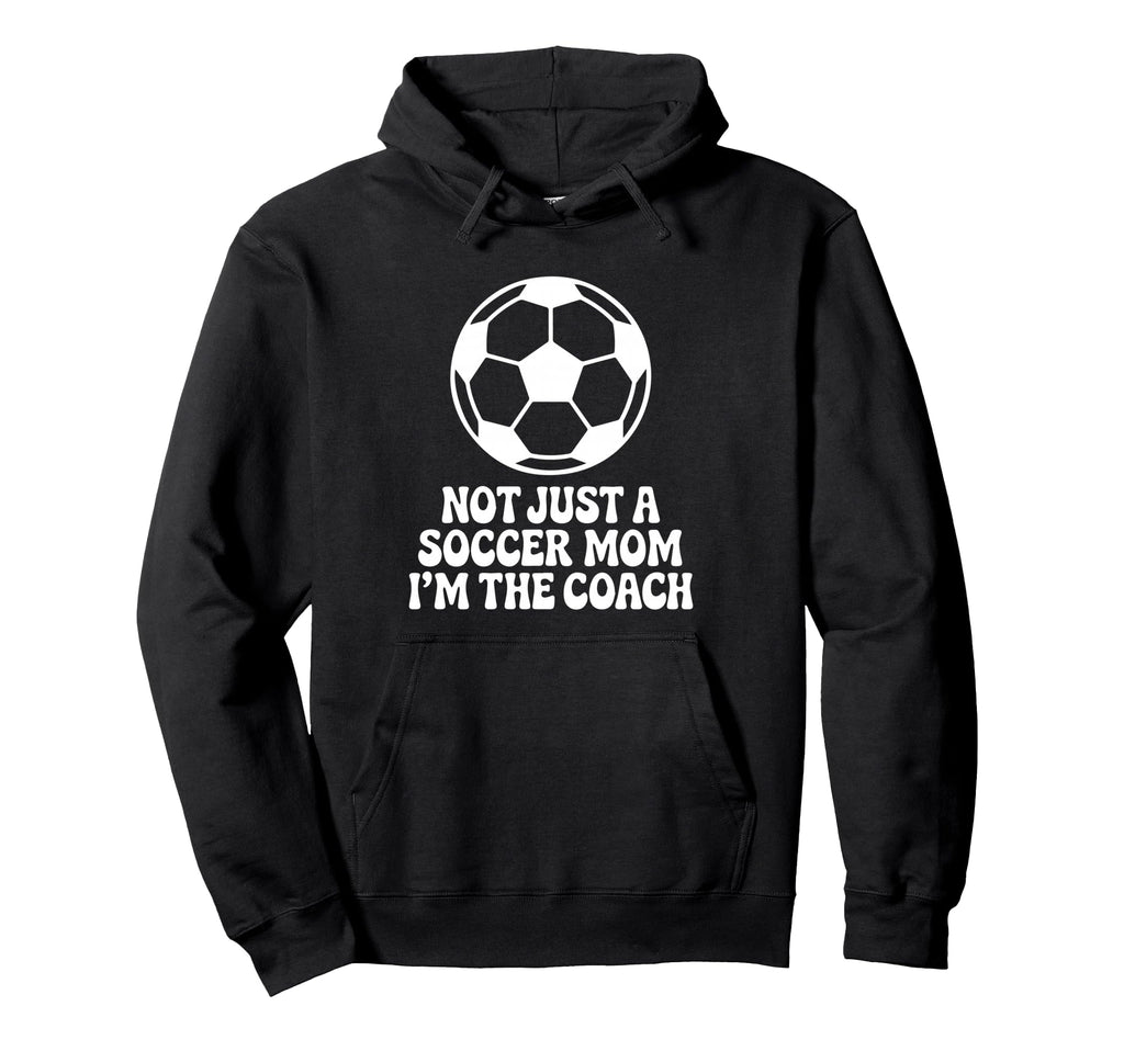 Not Just Soccer Mom Im Coaches Funny Hoodie - Streetwear Style Men Women - T-Shirt, Sweatshirt, Hoodie
