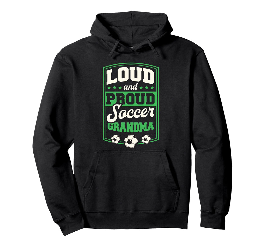 Loud And Proud Soccer Grandma Soccer Hoodie - Unique Graphic for Adults - T-Shirt, Sweatshirt, Hoodie