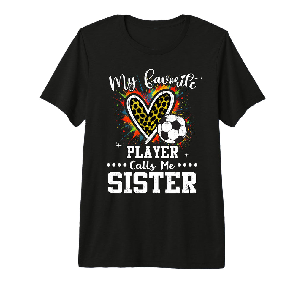 My Favorite Soccer Player Calls Me Sister T-Shirt - Graphic Print Unisex - T-Shirt, Sweatshirt, Hoodie