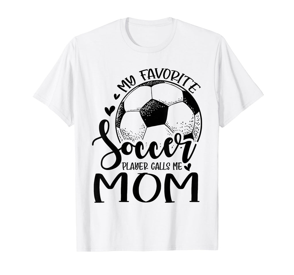 My Favorite Soccer Player Calls Me Mom T-Shirt - Graphic Print Unisex - T-Shirt, Sweatshirt, Hoodie