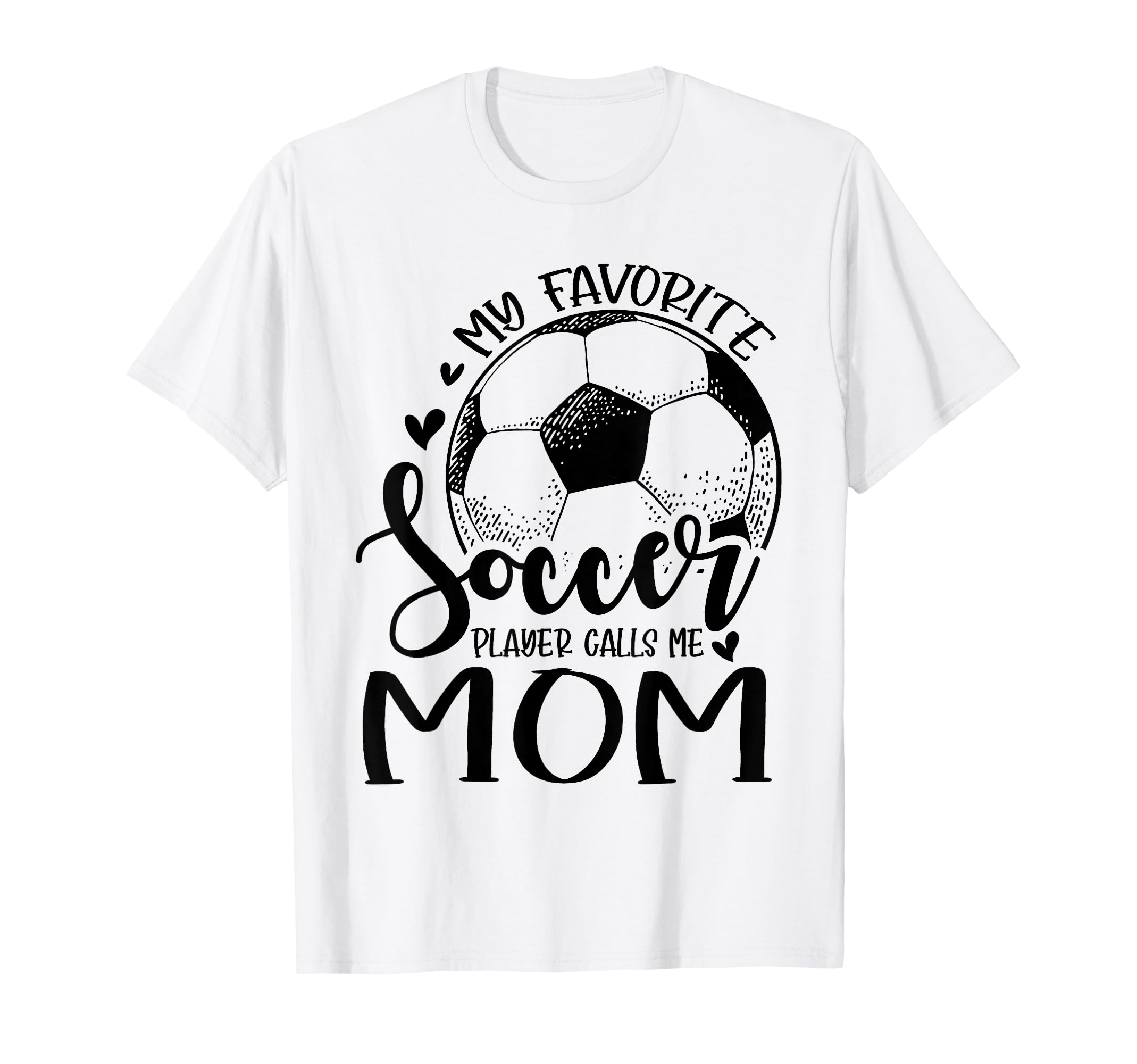 My Favorite Soccer Player Calls Me Mom T-Shirt - Graphic Print Unisex - T-Shirt, Sweatshirt, Hoodie