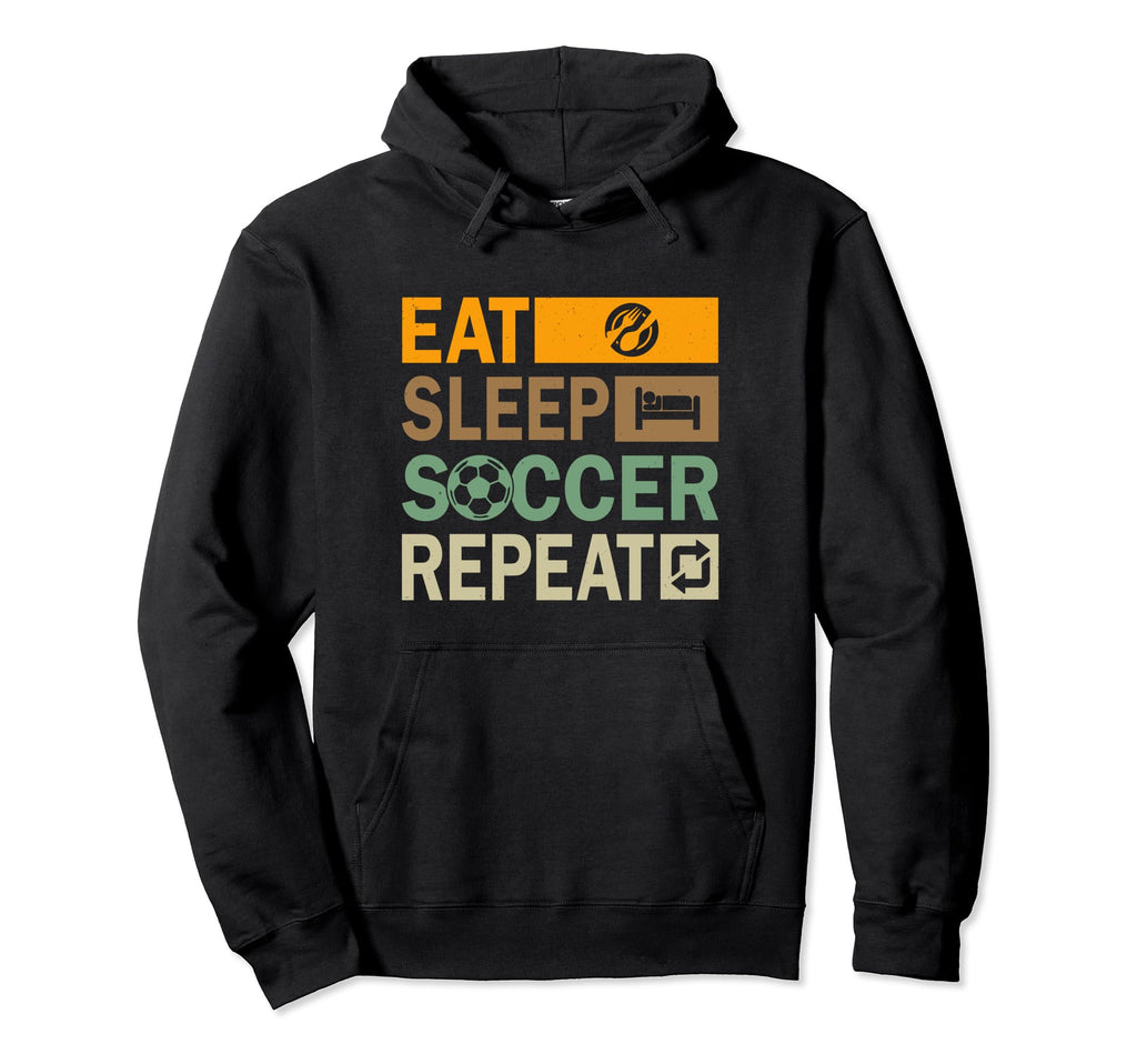 Eat Sleep Soccer Repeat Funny Soccer Hoodie - Novelty Apparel Men Women - T-Shirt, Sweatshirt, Hoodie