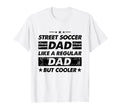 Funny Street Soccer Dad Like Regular T-Shirt - Custom Art Print Men Women - T-Shirt, Sweatshirt, Hoodie