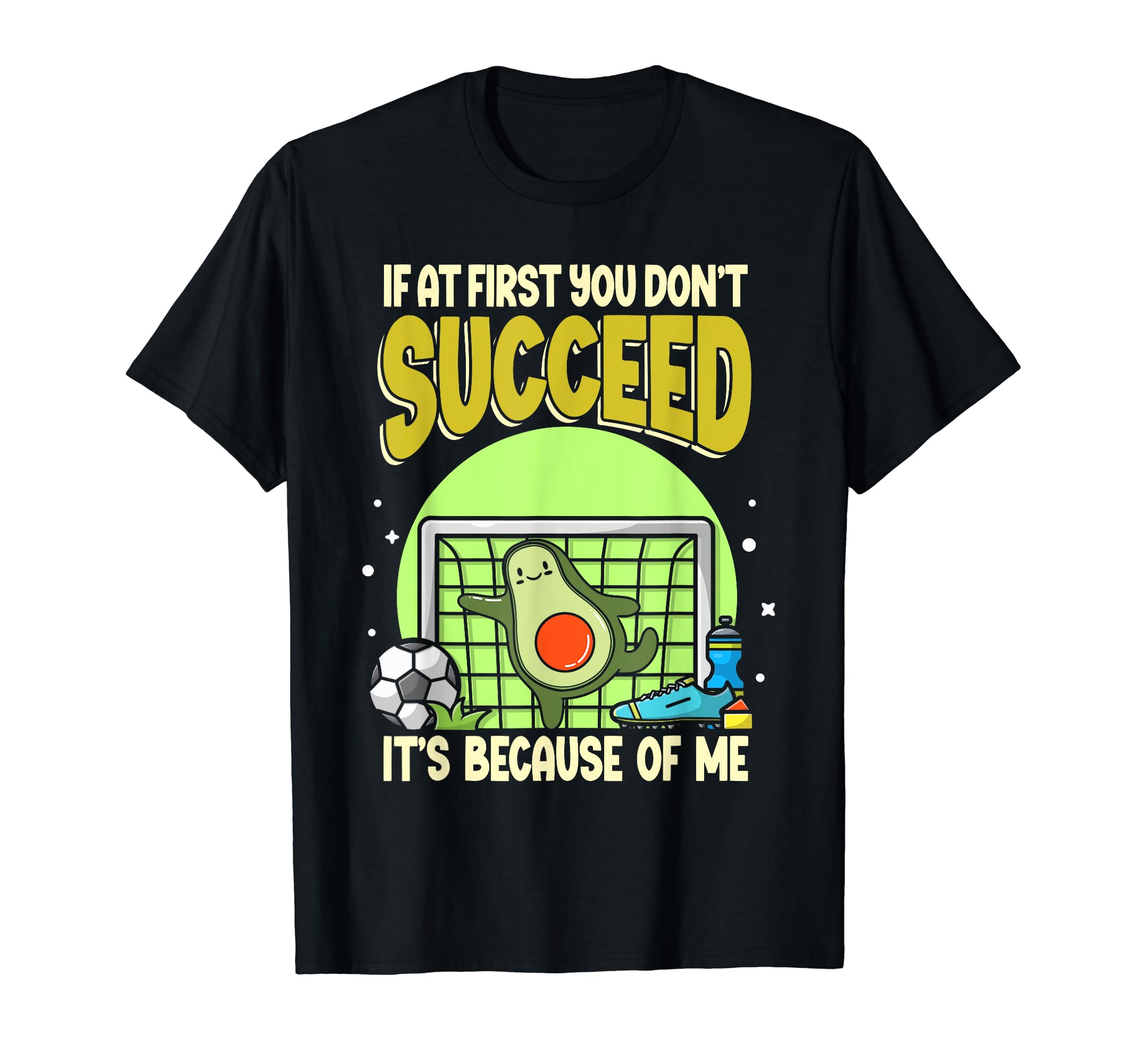 Avocado Soccer Goalie If First You Dont T-Shirt - Novelty Apparel Unisex - T-Shirt, Sweatshirt, Hoodie