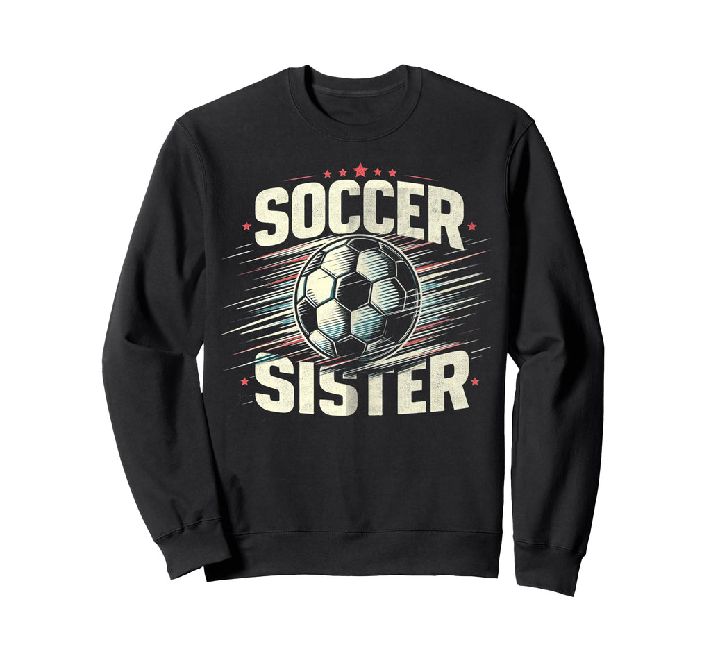 Soccer Sister Football Lover Gifts Sweatshirt - Graphic Print Unisex - T-Shirt, Sweatshirt, Hoodie