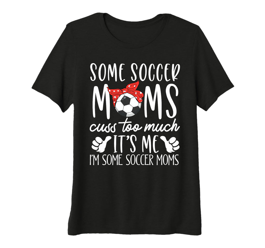 Womens Some Soccer Moms Cuss Too T-Shirt - Casual Everyday Wear for Adults - T-Shirt, Sweatshirt, Hoodie