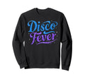 Disco Fever 70S 80S Family Party Dance Sweatshirt - Unique Graphic Unisex - T-Shirt, Sweatshirt, Hoodie