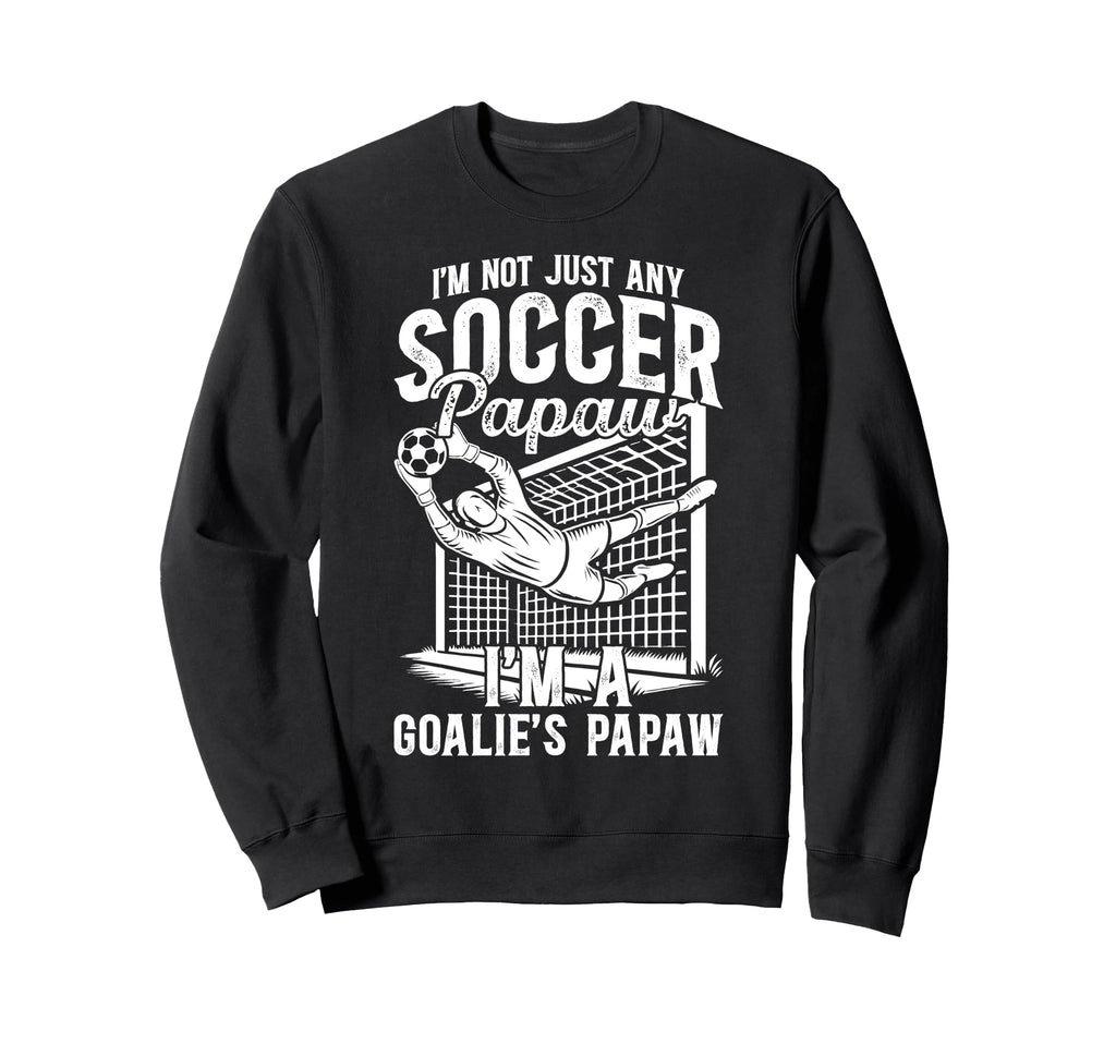 Im Soccer Goalie Papaw Soccer Sweatshirt - Fun Novelty Design Unisex - T-Shirt, Sweatshirt, Hoodie
