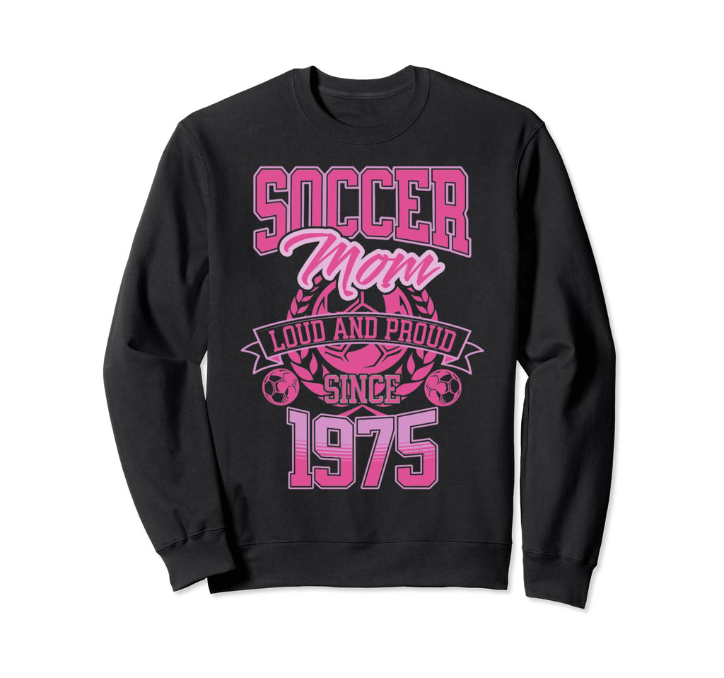 Soccer Mom Loud Proud Since 1975 Sweatshirt - Novelty Apparel Men Women - T-Shirt, Sweatshirt, Hoodie