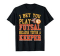 I Bet You Play Futsal Because Youre Real T-Shirt - Graphic Print Men Women - T-Shirt, Sweatshirt, Hoodie