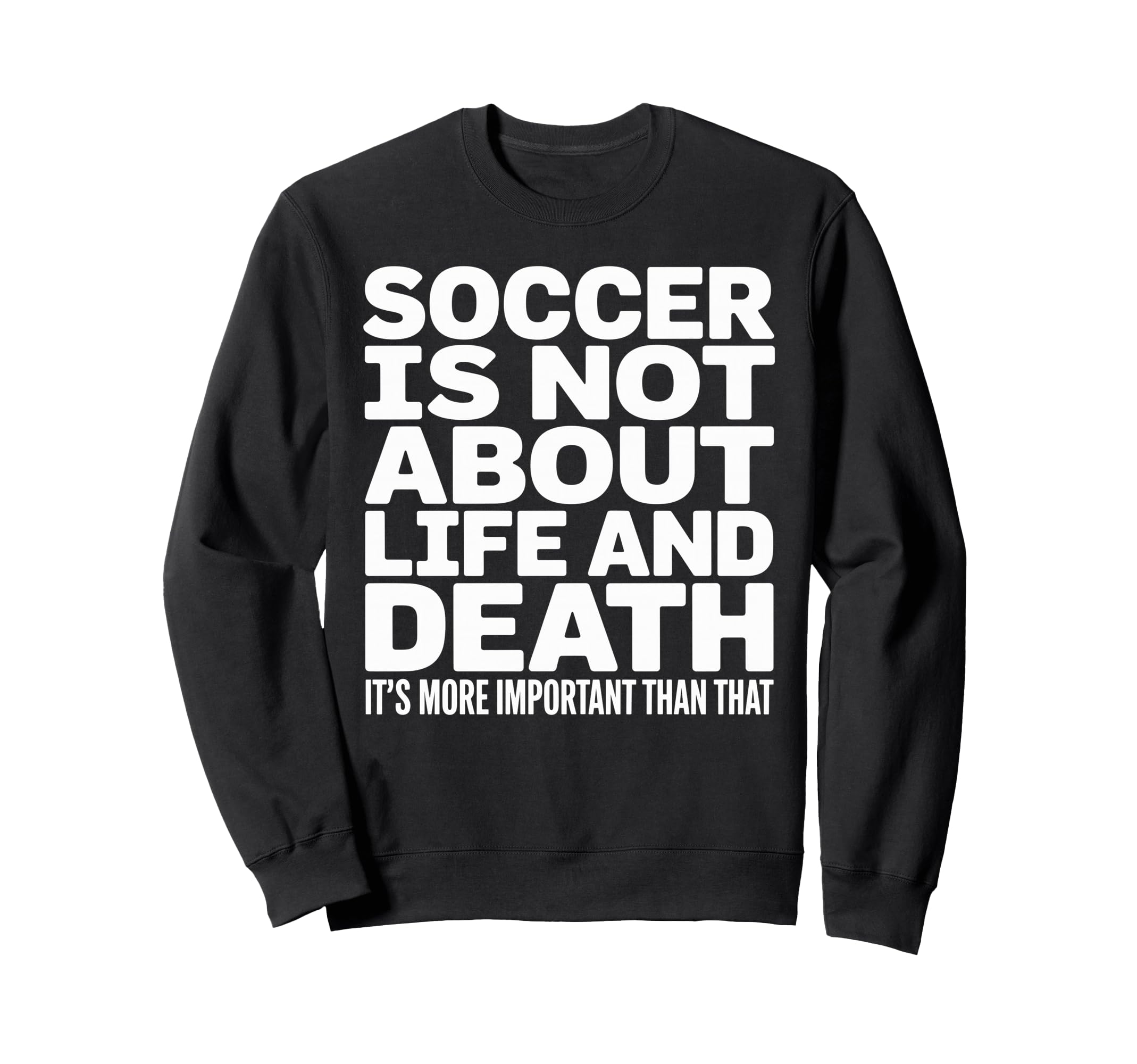 Soccer Is More Important Than Life And Sweatshirt - Unique Graphic Unisex - T-Shirt, Sweatshirt, Hoodie