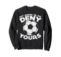 My Goal Is To Deny Yours Soccer Sweatshirt - Fun Novelty Design Men Women - T-Shirt, Sweatshirt, Hoodie