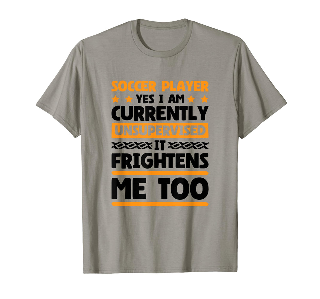 I Am Unsupervised Soccer Players T-Shirt - Casual Everyday Wear Unisex - T-Shirt, Sweatshirt, Hoodie