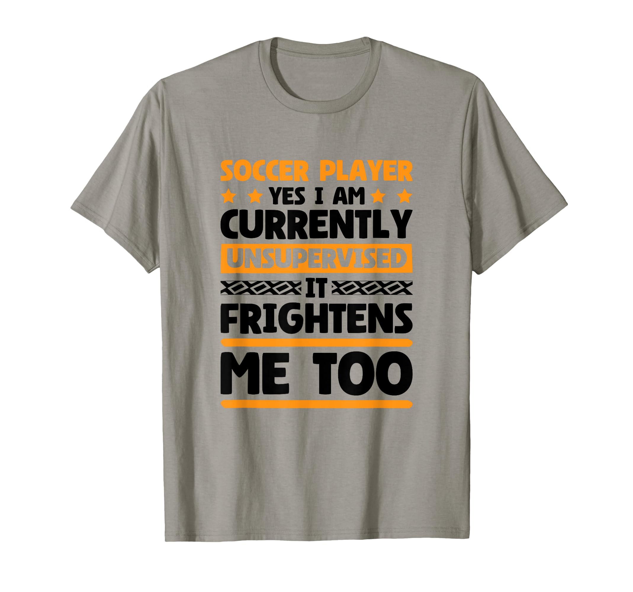 I Am Unsupervised Soccer Players T-Shirt - Casual Everyday Wear Unisex - T-Shirt, Sweatshirt, Hoodie