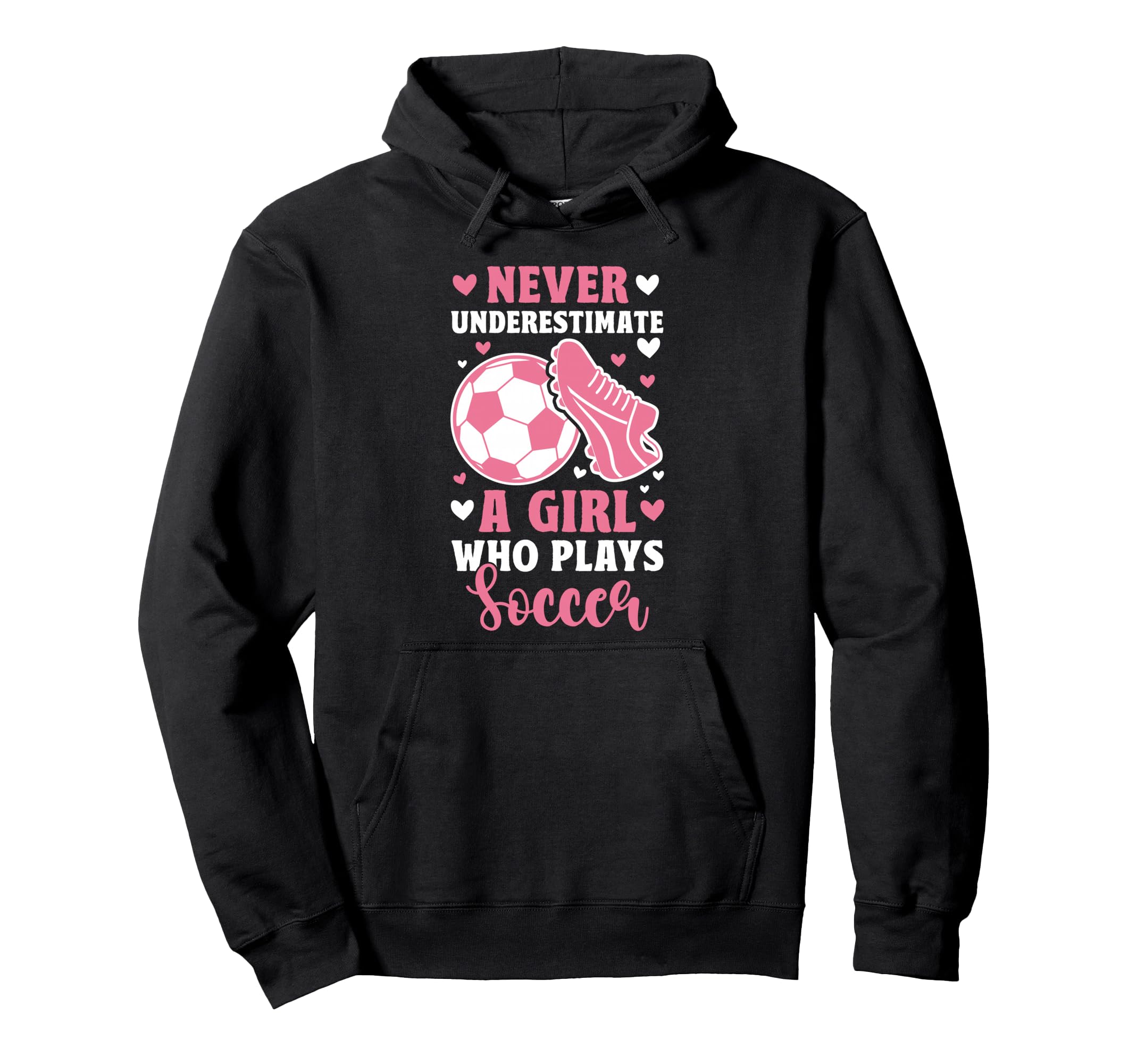 Never Underestimate Who Plays Soccer Hoodie - Graphic Print Unisex - T-Shirt, Sweatshirt, Hoodie