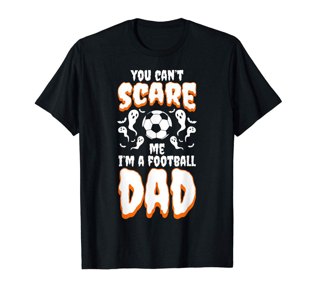 You Cant Scare Me I Am Football Dad T-Shirt - Casual Everyday Wear Unisex - T-Shirt, Sweatshirt, Hoodie