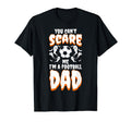 You Cant Scare Me I Am Football Dad T-Shirt - Casual Everyday Wear Unisex - T-Shirt, Sweatshirt, Hoodie