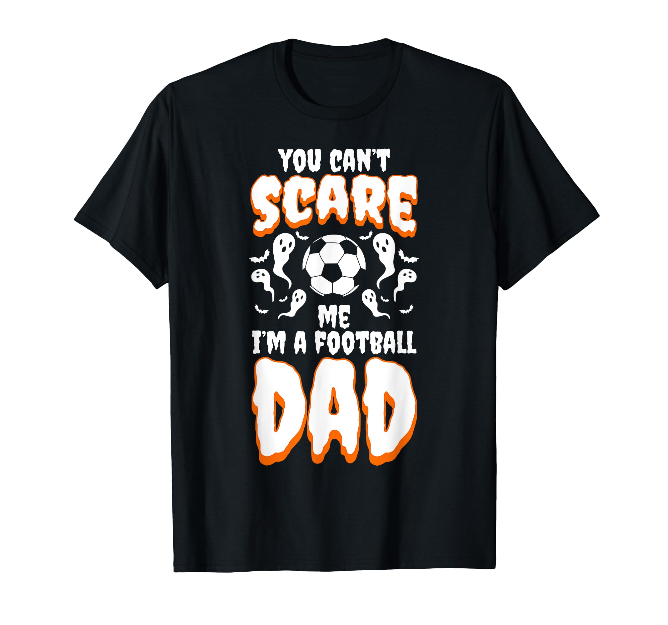 You Cant Scare Me I Am Football Dad T-Shirt - Casual Everyday Wear Unisex - T-Shirt, Sweatshirt, Hoodie