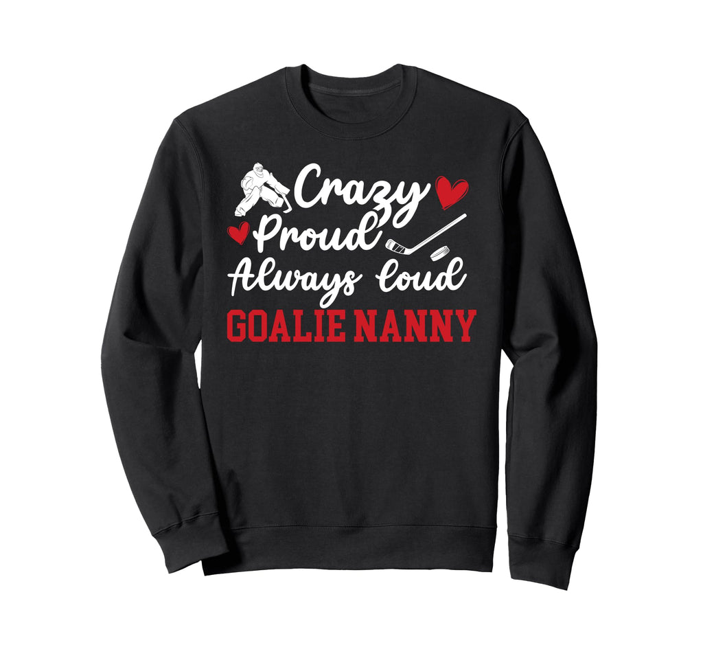 Crazy Proud Hockey Goalie Nanny Sweatshirt - Custom Art Print for Adults - T-Shirt, Sweatshirt, Hoodie