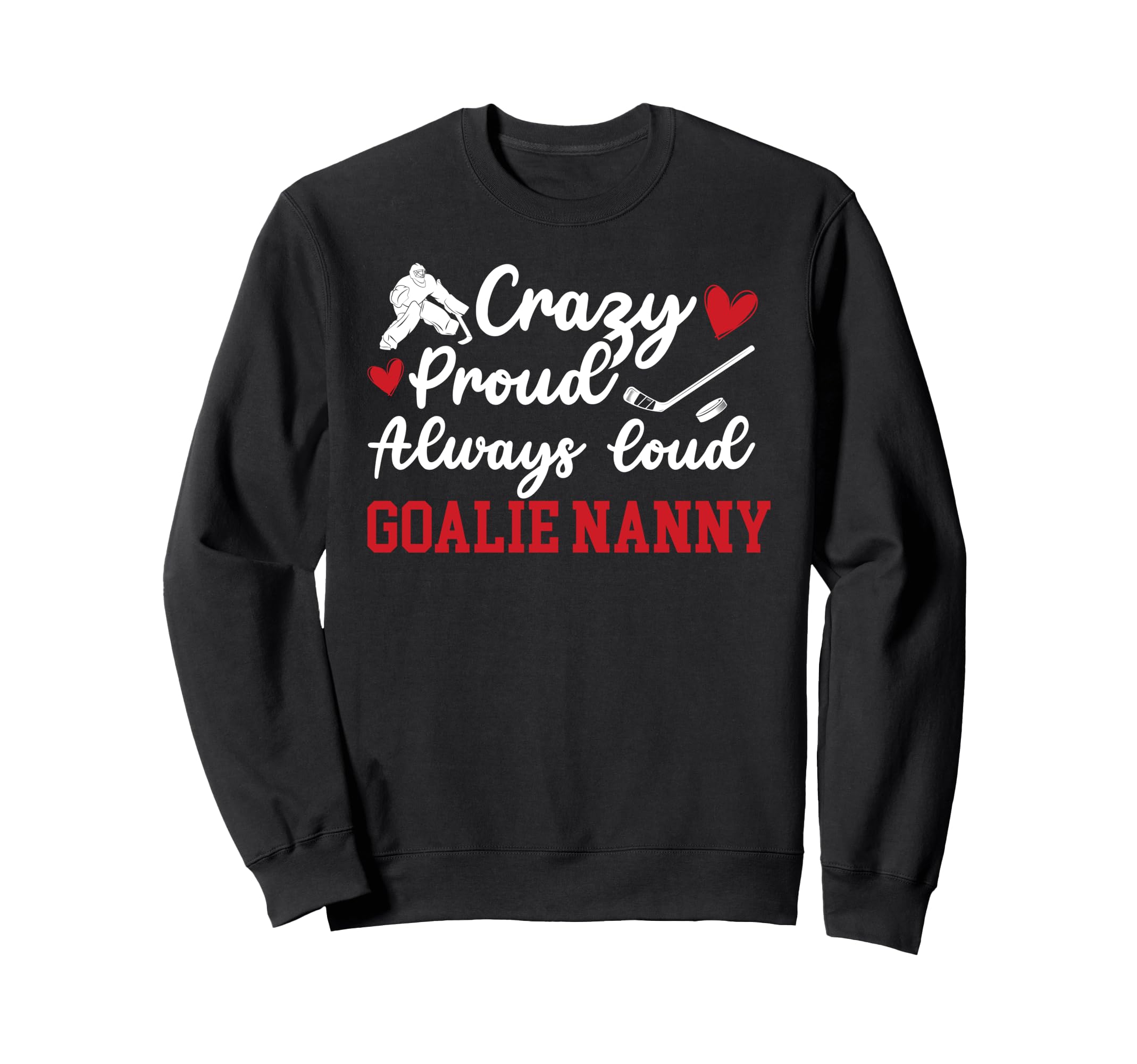 Crazy Proud Hockey Goalie Nanny Sweatshirt - Custom Art Print for Adults - T-Shirt, Sweatshirt, Hoodie