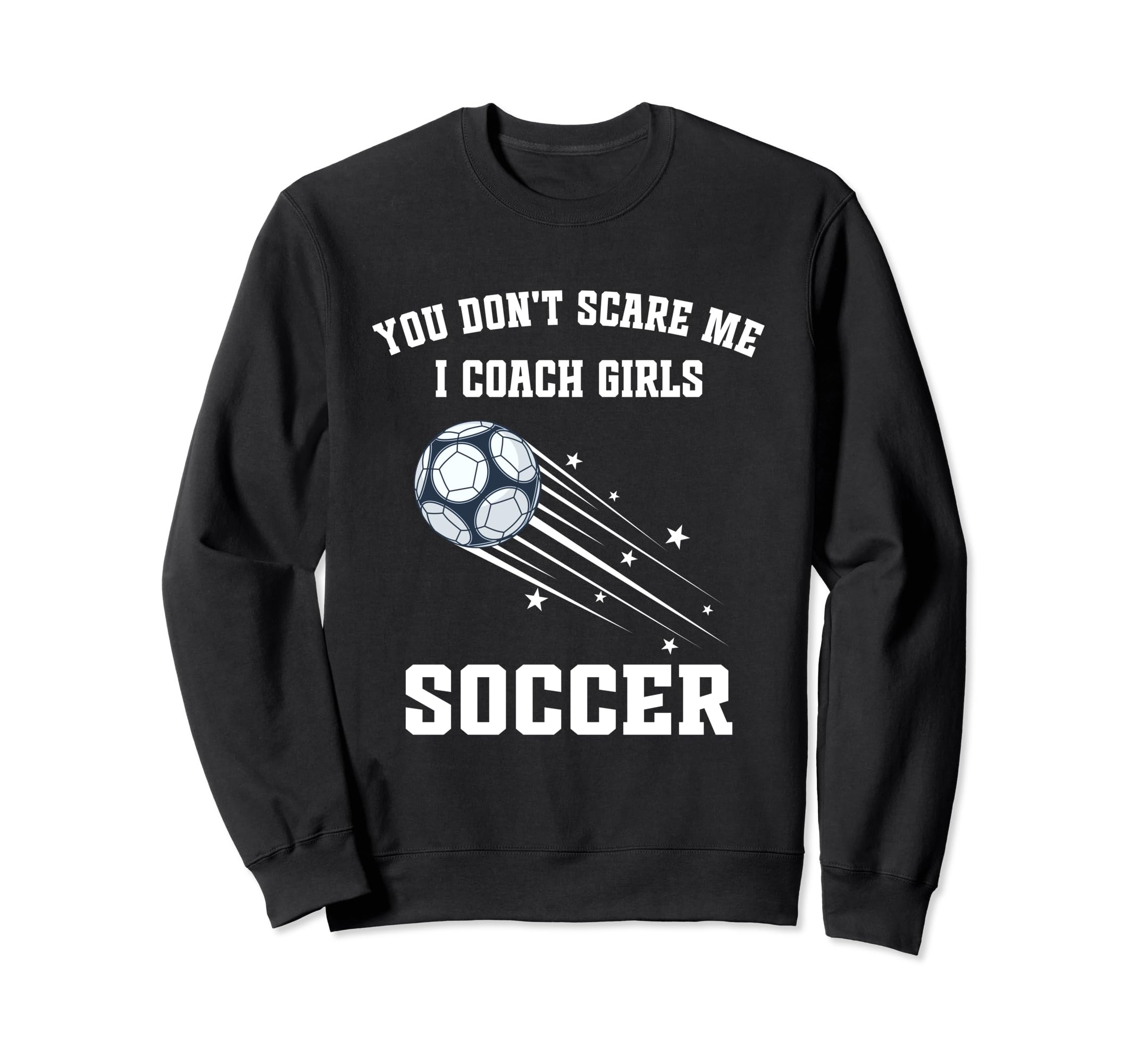 Funny Soccer Coach You Dont Scare Me I Sweatshirt - Unique Graphic Unisex - T-Shirt, Sweatshirt, Hoodie