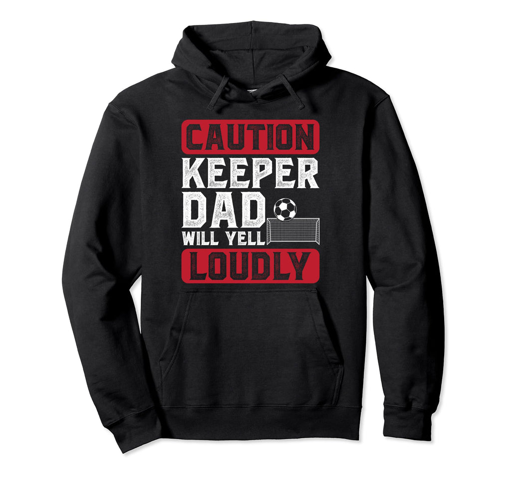 Soccer Keeper Dad Will Yell Loudly Hoodie - Aesthetic Graphic Men Women - T-Shirt, Sweatshirt, Hoodie