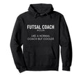 Futsal Coach Definition Funny Futsal Hoodie - Streetwear Style for Adults - T-Shirt, Sweatshirt, Hoodie
