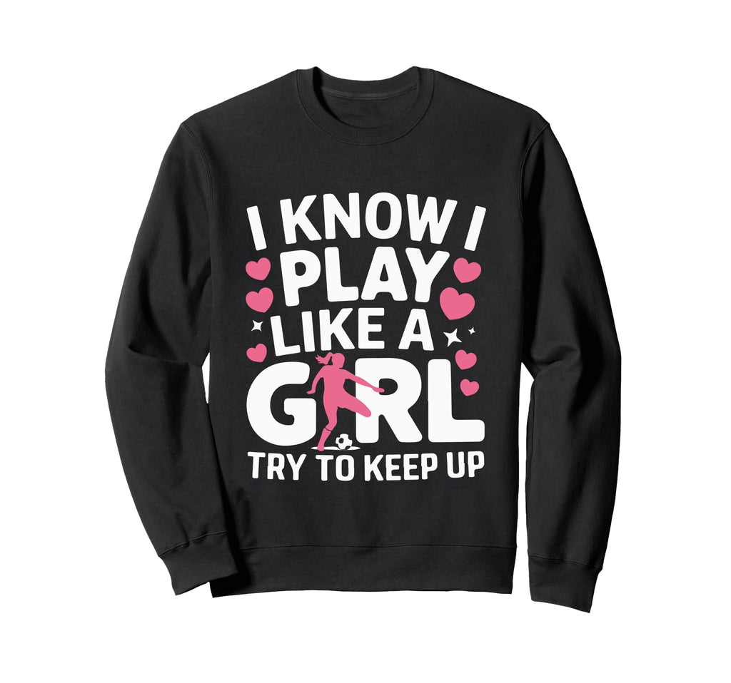 I Know I Play Like Try To Keep Up Sweatshirt - Custom Art Print Unisex - T-Shirt, Sweatshirt, Hoodie