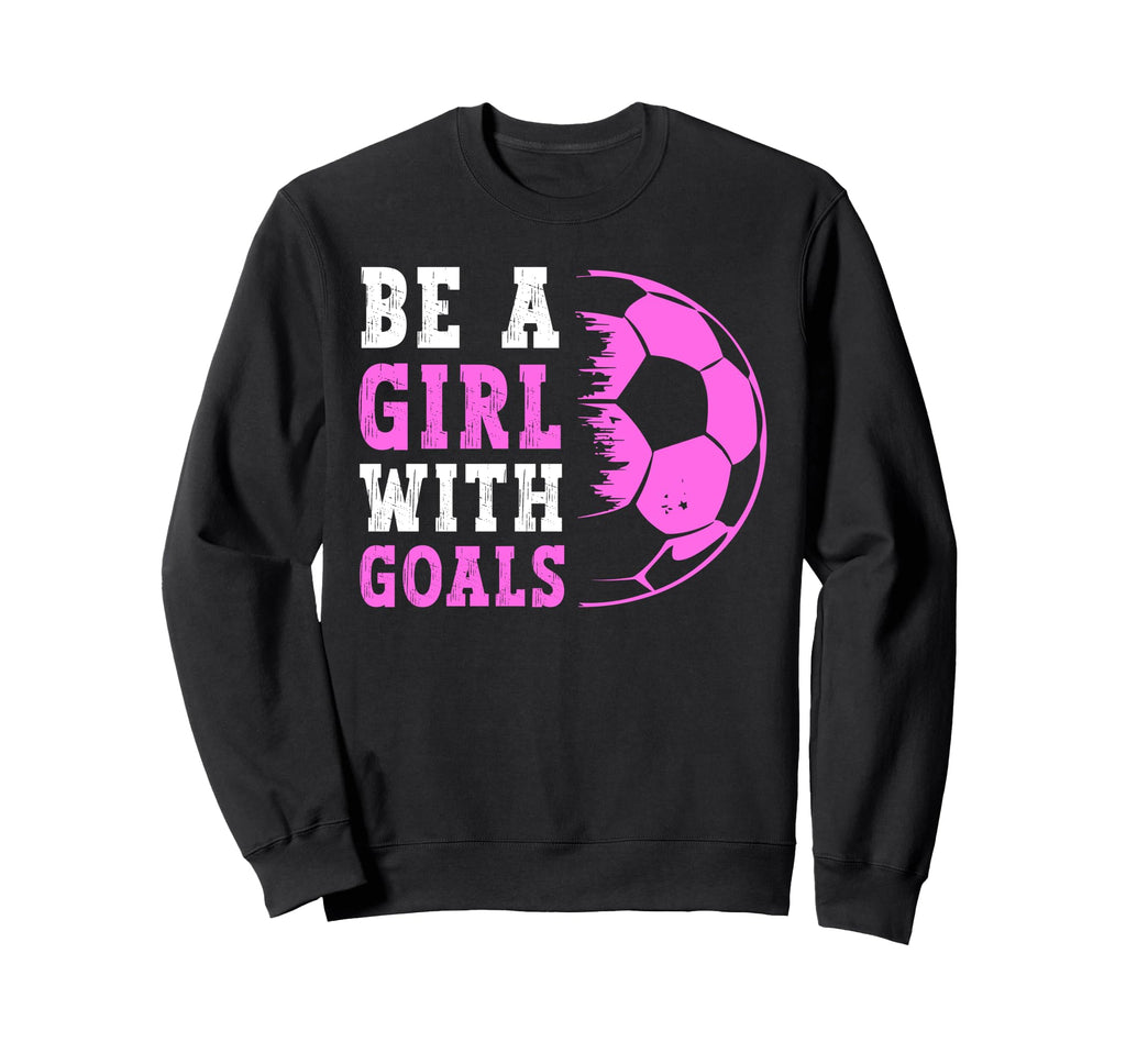 Be Goals Funny Soccer Lover Player Sweatshirt - Novelty Apparel for Adults - T-Shirt, Sweatshirt, Hoodie