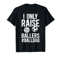 I Only Raise Ballers Ball Dad Soccer T-Shirt - Custom Art Print Unisex - T-Shirt, Sweatshirt, Hoodie