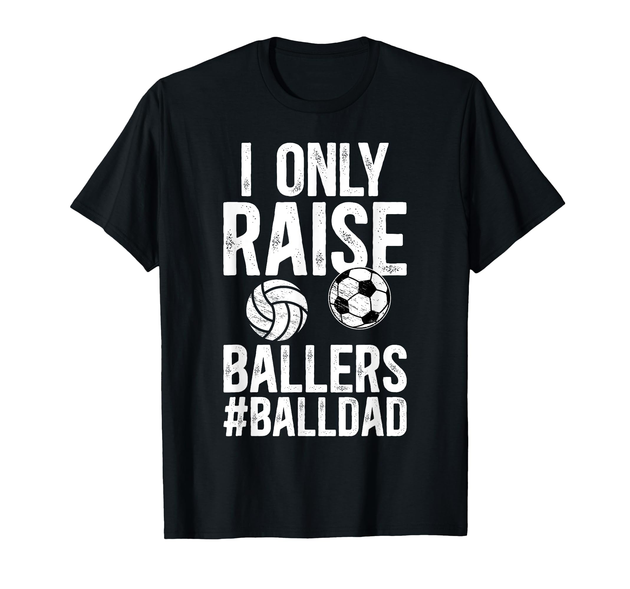 I Only Raise Ballers Ball Dad Soccer T-Shirt - Custom Art Print Unisex - T-Shirt, Sweatshirt, Hoodie