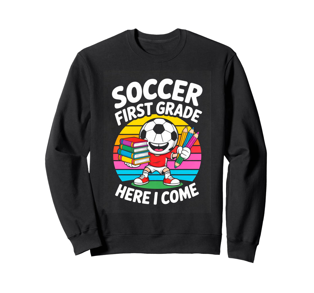 Soccer First Grade Here I Come Sweatshirt - Aesthetic Graphic Men Women - T-Shirt, Sweatshirt, Hoodie
