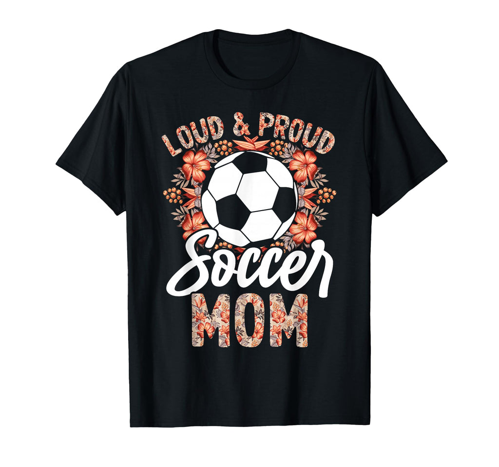 Loud And Proud Soccer Mom Floral T-Shirt - Aesthetic Graphic Men Women - T-Shirt, Sweatshirt, Hoodie