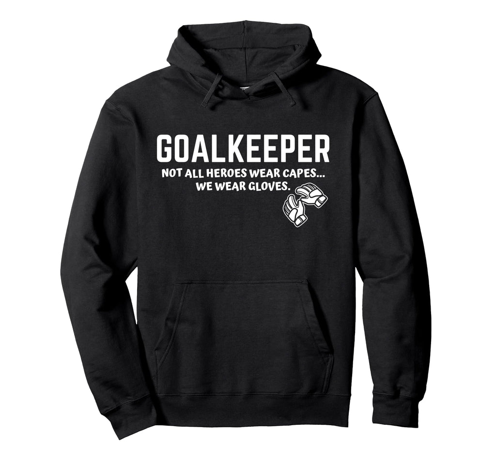 Goalkeeper Heroes Wear Gloves Goalie Hoodie - Custom Art Print for Adults - T-Shirt, Sweatshirt, Hoodie