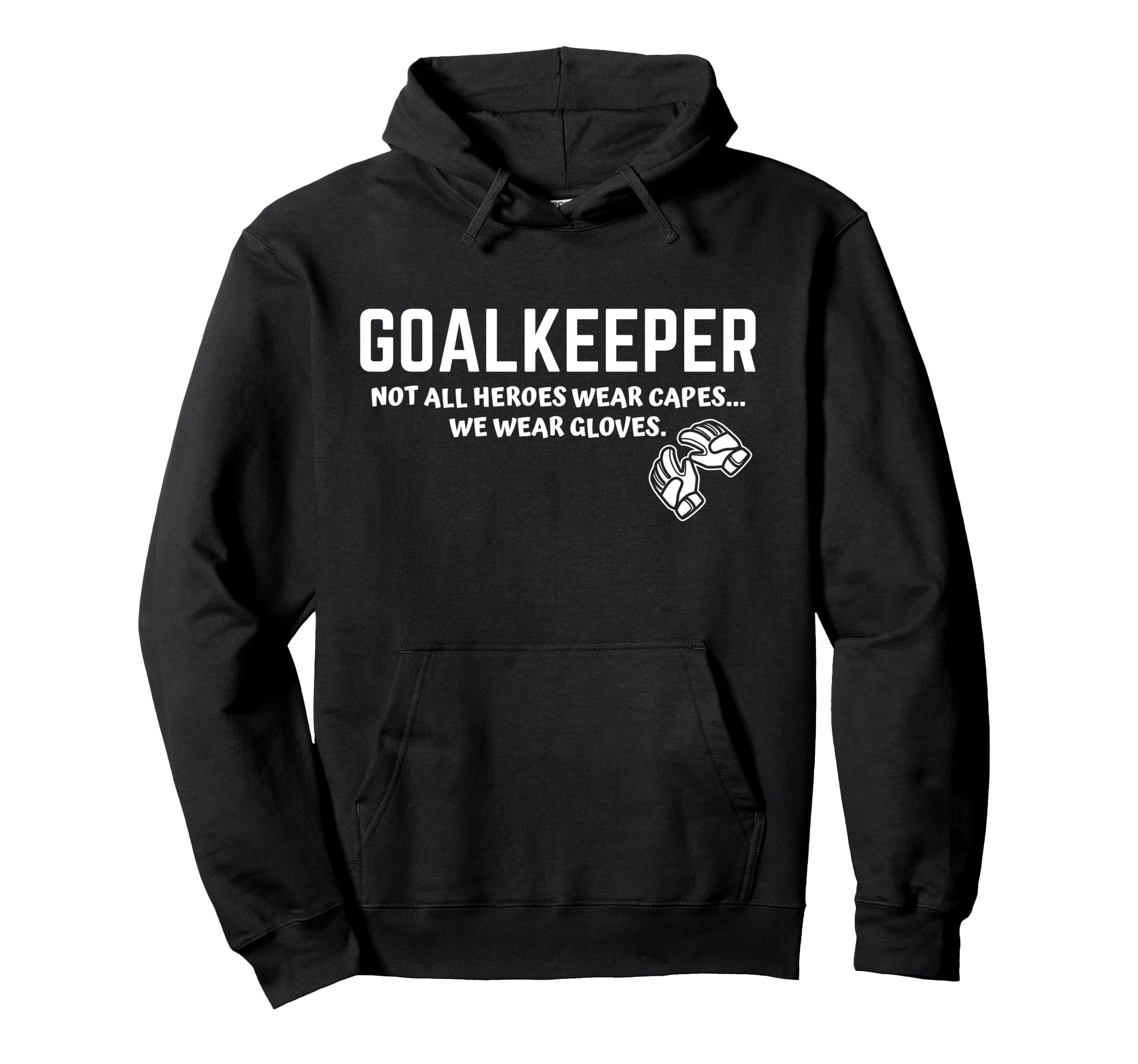 Goalkeeper Heroes Wear Gloves Goalie Hoodie - Custom Art Print for Adults - T-Shirt, Sweatshirt, Hoodie