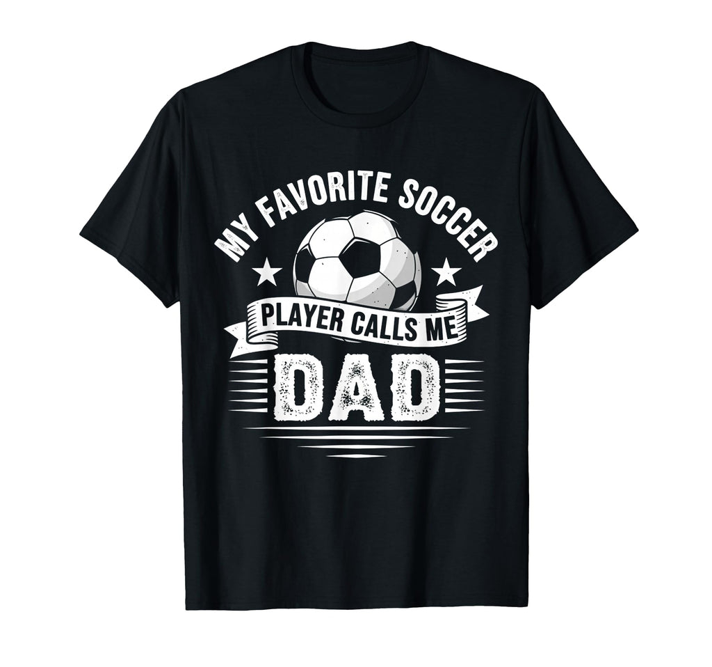 My Favorite Soccer Player Calls Me Dad T-Shirt - Streetwear Style Unisex - T-Shirt, Sweatshirt, Hoodie