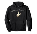 Funny Silly Goose Off To Watch Soccer Mom Hoodie - Streetwear Style Unisex - T-Shirt, Sweatshirt, Hoodie