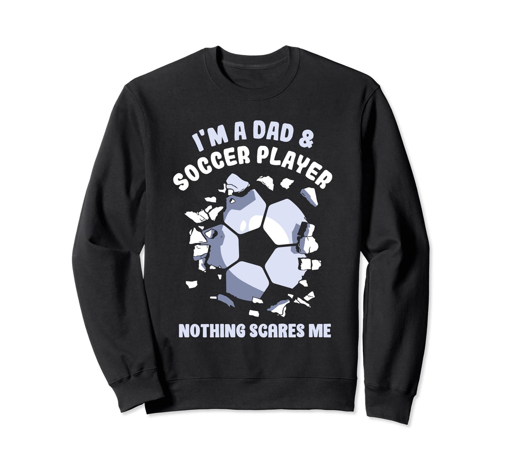 Im Dad Soccer Player Nothing Scares Sweatshirt - Unique Graphic for Adults - T-Shirt, Sweatshirt, Hoodie