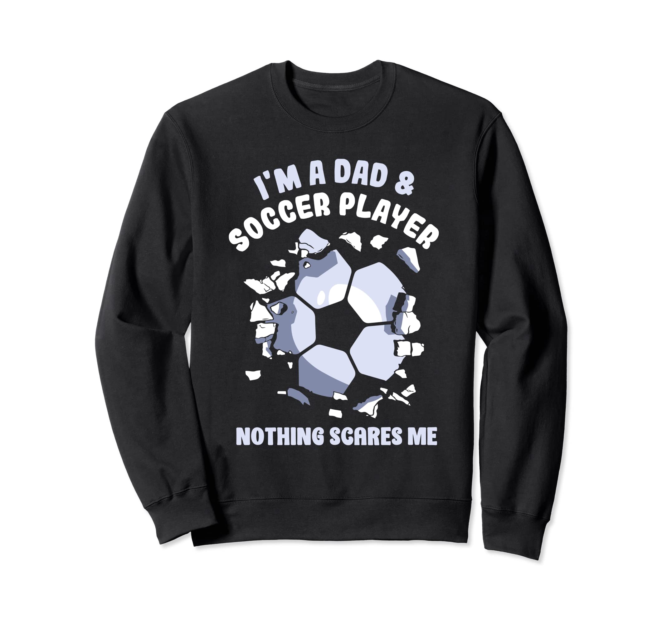Im Dad Soccer Player Nothing Scares Sweatshirt - Unique Graphic for Adults - T-Shirt, Sweatshirt, Hoodie
